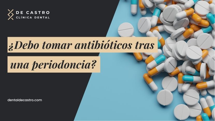 ¿Debo tomar antibióticos tras una periodoncia?
